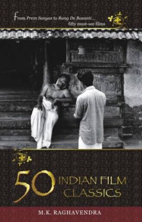 50 Indian Film Classics by M.K. Raghavendra