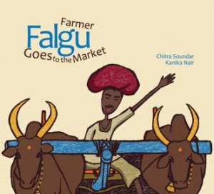 Farmer Falgu Goes To The Market by Chitra Soundar & Kanika Nair