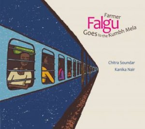 Farmer Falgu Goes To The Kumbh Mela by Chitra Soundar & Kanika Nair