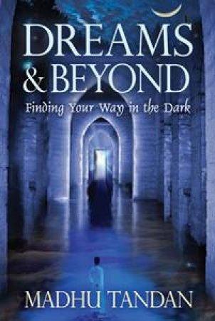 Dreams &  Beyond: Finding Your Way in The Dark by Madhu Tandan