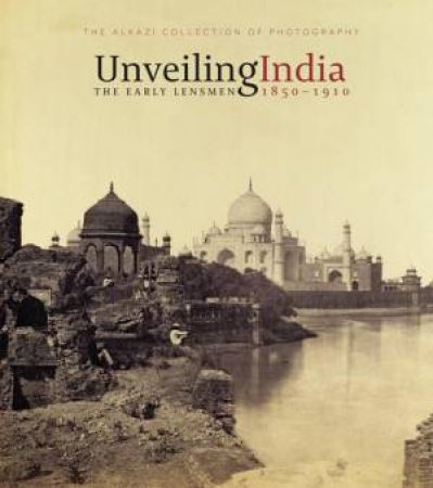 Unveiling India: The Early Lensmen 1850-1910 by ALLANA / DEPELCHIN