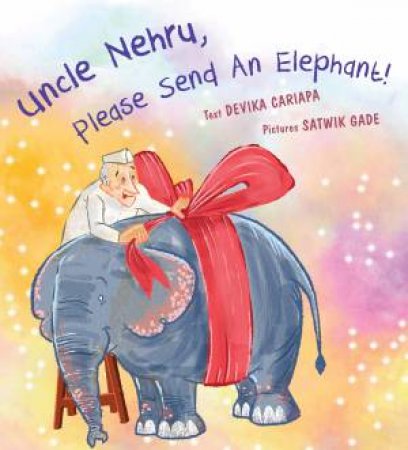 Uncle Nehru, Please Send An Elephant! by Devika Cariapa & Satwik Gade