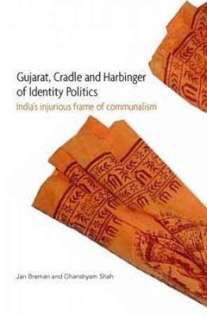 Gujarat, Cradle And Harbinger Of Identity Politics by Ghanshyam Shah & Jan Breman