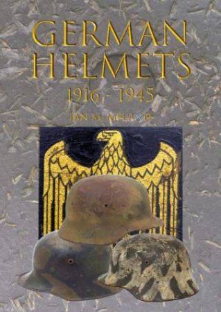 German Helmets 1916-1945 by Jan M. Meland & Terry Goodapple