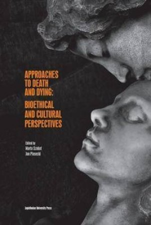 Approaches To Death And Dying: Bioethical And Cultural Perspectives by Jan Piasecki & Marta Szabat