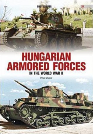 Hungarian Armored Forces in World War II by PETER MUJZER