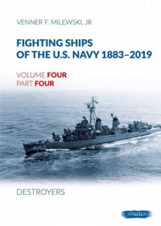 Fighting Ships of the U.S. Navy 1883-2019: Volume 4, Part 4 - Destroyers by VENNER F. MILEWSKI