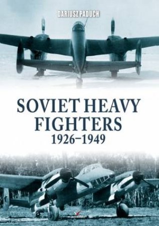 Soviet Heavy Fighters 1926-1949 by Dariusz Paduch