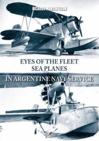 Eyes Of The Fleet Sea Planes In Argentine Navy Service by RICARDO MARTIN LEZON