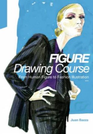 Fashion Drawing Course: From Human Figure to Fashion Illustration by BAEZA JUAN