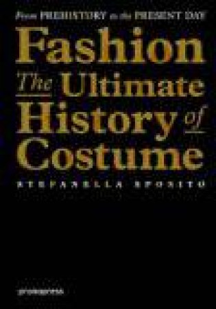 Fashion:The Ultimate History of Costume by STEFANIA SPOSITO