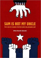 Sam Is Not My Uncle The USA In Cuban Poster And Billboard Art