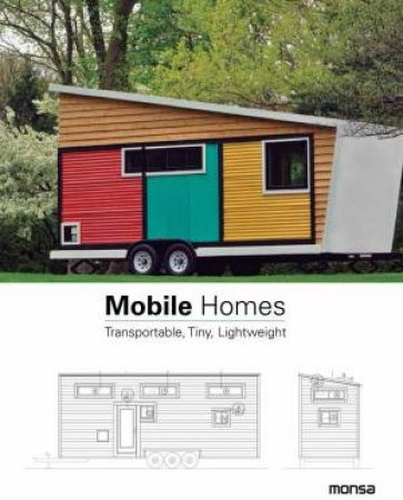 Mobile Homes: Transportable, Tiny, Lightweight by MONSA PUBLICATIONS