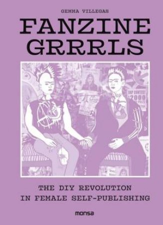 Fanzine Grrrls: The DIY Revolution in Female Self... by GEMMA VILLEGAS