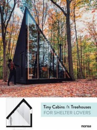 Tiny Cabins and Tree Houses: For Shelter Lovers by MONSA PUBLICATIONS