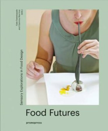 Food Futures: Sensory Explorations in Food Design by Gemma Warriner & Kate Sweetapple