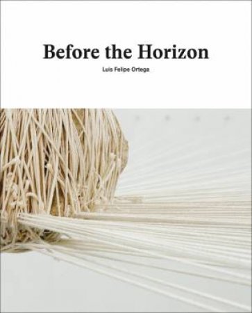 Before the Horizon: Luis Felipe Ortega by SUSANA SANTOYO