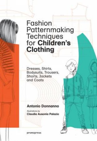 Fashion Patternmaking Techniques For Children's Clothing by Antonio Donnanno