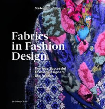 Fabrics In Fashion Design: The Way Successful Fashion Designers Use Fabrics by Stefanella Sposito