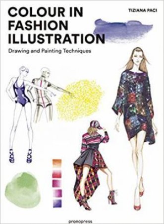 Colour In Fashion Illustration: Drawing And Painting Techniques by Tiziana Paci