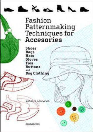 Fashion Patternmaking Techniques For Accessories by Antonio Donnanno