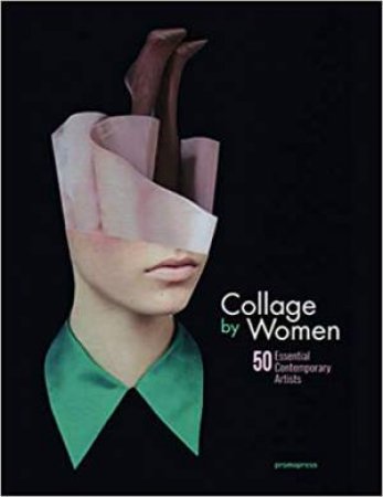 Collage By Women: 50 Essential Contemporary Artists by Rebeka Elizegi