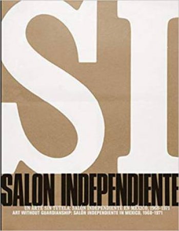 Art Without Guardianship: Salon Independiente In Mexico, 1968-1971 by Various