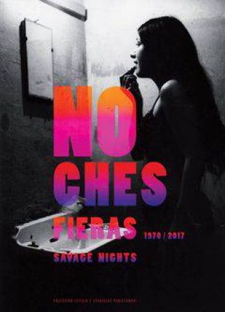 Savage Nights 1970-2017: Leticia And Stanislas Poniatwski Collection by Alexis Fabry & Franois Boisivon