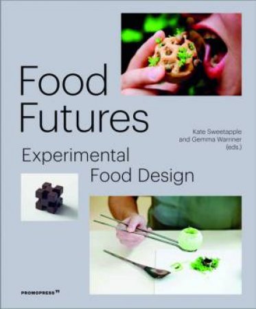 Food Futures: Experimental Food Design by Gemma Warriner & Kate Sweetapple