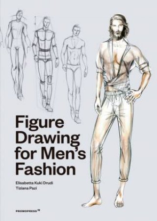 Figure Drawing For Men's Fashion by Elisabetta Kuky Drudi & Tiziana Paci