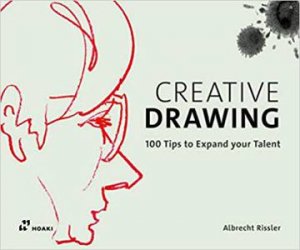 Creative Drawing: 100 Tips To Expand Your Talent by Albrecht Rissler