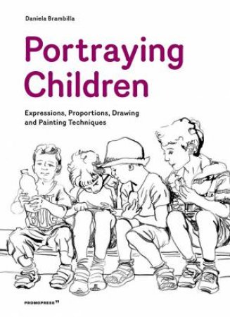 Portraying Children: Expressions, Proportions, Drawing And Painting Techniques by Daniela Brambilla