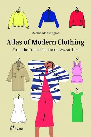 Atlas Of Modern Clothing: From The Trench Coat To The Sweatshirt by Marina Madzhugina