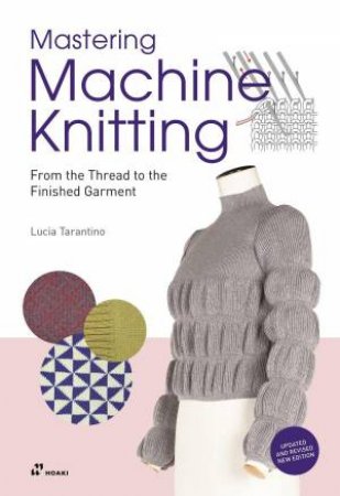 Mastering Machine Knitting: From the Thread to the Finished Garment. Updated and Revised New Edition by LUCIA CONSIGLIA TARANTINO