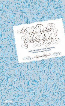 Copperplate Calligraphy: From the First Steps to Mastering Pointed Pen Calligraphy by STEFANIE WEIGELE