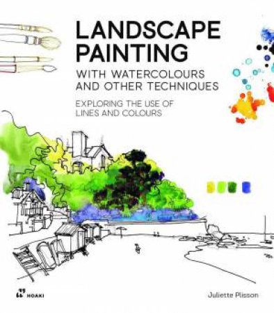 Landscape Painting with Watercolours and Other Techniques: Exploring the Use of Lines and Colours by JULIETTE PLISSON