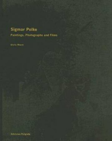 Sigmar Polke: Paintings, Photographs And Films by Gloria Moure