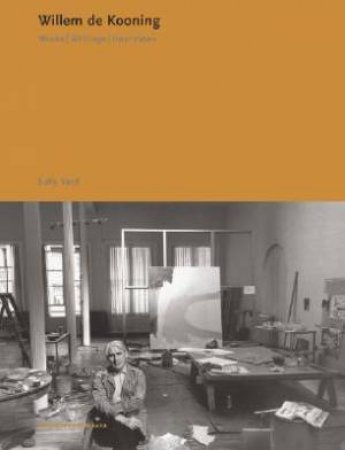 Willem De Kooning: Works. Writings. Interviews by Sally Yard