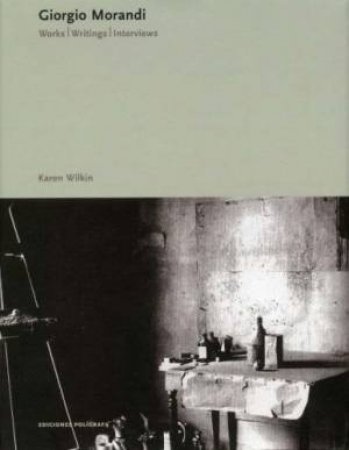 Giorgio Morandi: Works. Writings. Interviews by Karen Wilkin