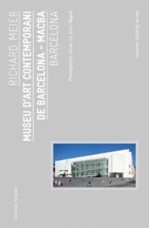 Richard Meier: Museu D'art Contemporani De Barcelona, Macba by Aleix Bague & Richard Meier