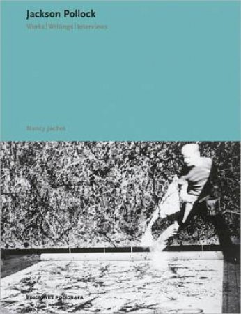 Jackson Pollock: Works. Writings. Interviews by Nancy Jachet