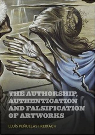 The Authorship, Authentication And Falsification Of Artworks by Lluis Penuelas