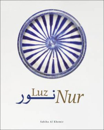 Nur: Light in Art and Science from the Islamic World by AL KHEMIR SABIHA