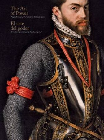 Art Of Power: Armours And Portraits Of Imperial Spain by Various