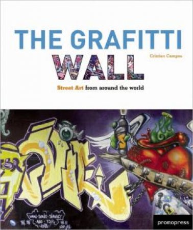 Graffiti Wall: Street Art from Around the World by CAMPOS CRISTIAN ED.