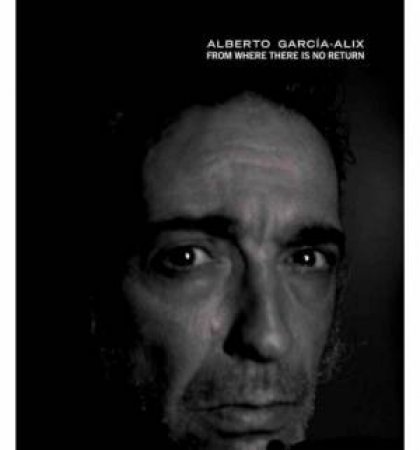 Alberto Garcia-Alix: From Where There Is No Return by GARCIA-ALIX AND ANDERS PETERSEN ALBERTO