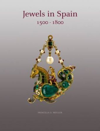 Jewels in Spain 1500 - 1800 by MULLER PRISCILLA E.