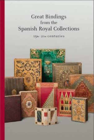 Great Bindings from the Spanish Royal Collections: 15th - 21st Centuries by HOBSON ANTHONY & CONIHOUT ISABELLE DE