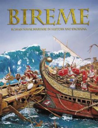 Bireme: Roman Naval Warfare In History And Diorama by Various