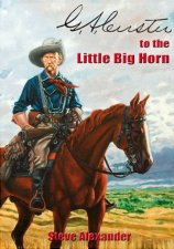 GA Custer to the Little Big Horn